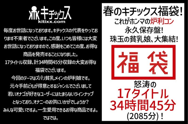 【祝春ギフト】春のキチックス福袋!これがホンマの炉利コン永久保存盤!珠玉の貧乳娘、大集結!怒涛の17タイトル34時間45分(2085分)!