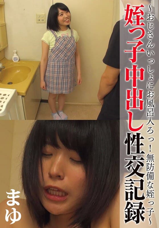 姪っ子中出し性交記録 ~おじさんいっしょにお風呂入ろっ!無防備な姪っ子~ まゆ